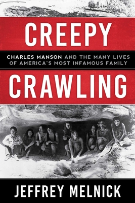 Creepy Crawling: Charles Manson and the Many Lives of America's Most Infamous Family - Melnick, Jeffrey