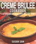 Creme Brulee Cookbook: Book 3, for Beginners Made Easy Step by Step