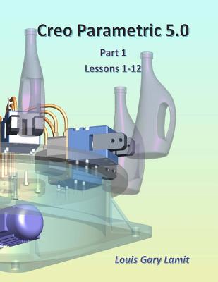 Creo Parametric 5.0: Part 1 (Lessons 1-12) - Lamit, Louis Gary