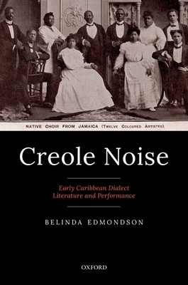 Creole Noise: Early Caribbean Dialect Literature and Performance - Edmondson, Belinda