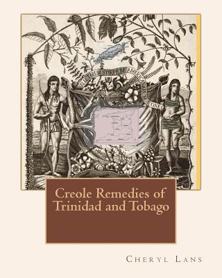 Creole Remedies of Trinidad and Tobago - Lans, Cheryl Alison