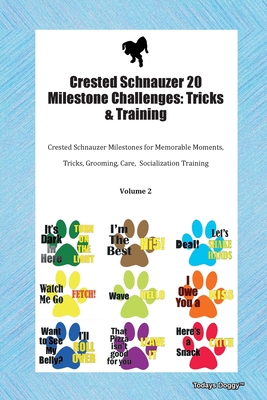Crested Schnauzer 20 Milestone Challenges: Tricks & Training Crested Schnauzer Milestones for Tricks, Socialization, Agility & Training Volume 1 - Doggy, Todays