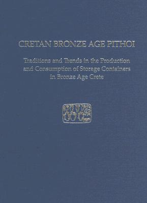 Cretan Bronze Age Pithoi: Traditions and Trends in the Production and Consumption of Storage Containers in Bronze Age Crete - Christakis, Kostandinos S