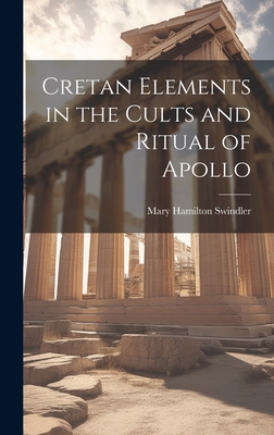 Cretan Elements in the Cults and Ritual of Apollo - Swindler, Mary Hamilton