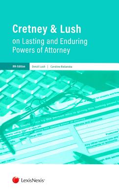 Cretney & Lush on Lasting and Enduring Powers of Attorney - Lush, Denzil, and Bielanska, Caroline