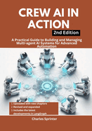 Crew AI in Action, 2nd Edition: A Practical Guide to Building and Managing Multi-agent AI Systems for Advanced Automation