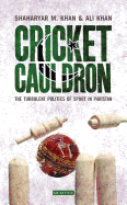 Cricket Cauldron: The Turbulent Politics of Sport in Pakistan