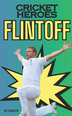 Cricket Heroes: Andrew Flintoff - Leadbeater, Joe
