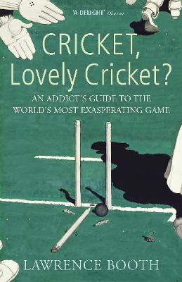 Cricket, Lovely Cricket?: An Addict's Guide to the World's Most Exasperating Game - Booth, Lawrence