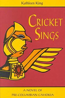 Cricket Sings: A Novel of Pre-Columbian Cahokia - King, Kathleen
