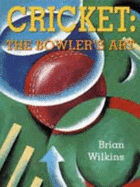 Cricket: The Bowler's Art - Wilkins, Brian