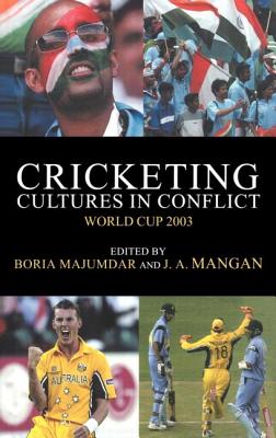 Cricketing Cultures in Conflict: Cricketing World Cup 2003 - Majumdar, Boria (Editor), and Mangan, J A (Editor)