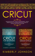 Cricut: 2 BOOKS IN 1 Cricut for Beginners + Cricut Design Space A Complete Practical Guide to Master your Cricut Machine