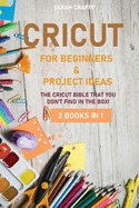 Cricut: 2 BOOKS IN 1: FOR BEGINNERS & PROJECT IDEAS: The Cricut Bible That You Don't Find in The Box!