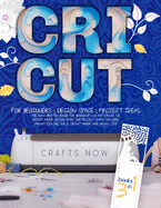 Cricut 3 in 1: The 2021 Updated Guide for Beginners on Mastering the Cricut Maker. Design Space and Project Ideas Included. For Cricut Explore Air 2, Cricut Maker, and Cricut Joy