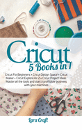 Cricut 5 Books in 1: Cricut For Beginners + Cricut Design Space + Cricut Maker + Cricut Explore Air 2 + Cricut Project Ideas. Master all the tools and start a profitable business with your machines