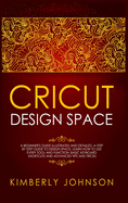 Cricut Design Space: A Beginner's Guide Illustrated and Detailed. A Step by Step Guide to Design Space. Learn How to Use every Tool and Function. Basic Keyboard Shortcuts and Advanced Tips and Tricks