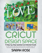 Cricut Design Space: A Step-by-Step Updated and Detailed Guide to Learn How to Use every Tool and Function of Design Space, with Illustrations. Including Keyboard Shortcuts and Secret Tips &Tricks.