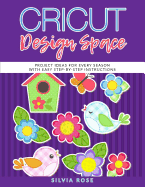 Cricut Design Space: Project Ideas for Every Season with Easy Step-by-Step Instructions