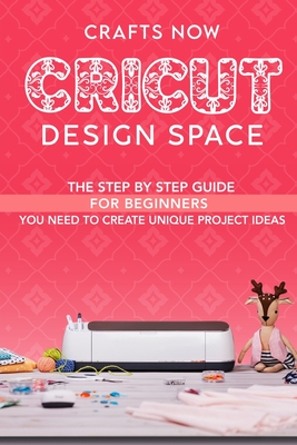 Cricut Design Space: The Step by Step guide For Beginners you Need to Create unique Project Ideas - Garrison, Pamela