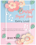 Cricut Project Ideas -Entry Level-: #2021 - Innovative and simple projects for beginners. Enjoy creating your first masterpieces.