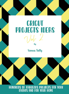 Cricut Project Ideas Vol.2: Hundreds of Fabulous Projects For Your Events and For Your Home