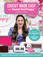 Cricut(r) Made Easy with Sweet Red Poppy(r): A Guide to Your Machine, Tools, Design Space(r) and More! - Includes 13 Projects & Free SVG Files