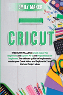 Cricut: This Book Includes: Cricut Maker For Beginners and Explore Air 2 and Project Ideas for beginners. The ultimate guide for beginners to master your Cricut Maker and Explore Air 2 and the best Project Ideas