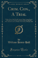 Crim. Con., a Trial: William Henry Hall, Plaintiff, Against Major George Barrow, Defendant, for Criminal Conversation with the Plaintiff's Wife; Supreme Court, at Halifax, Nova-Scotia, 20th July, 1820 (Classic Reprint)