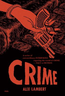 Crime: A Series of Extraordinary Interviews Exposing the World of Crime--Real and Imagined - Lambert, Alix, and Murray, Damon (Editor), and Sorrell, Stephen (Editor)