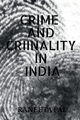 Crime and Criminality in India - Pal, Raneeta