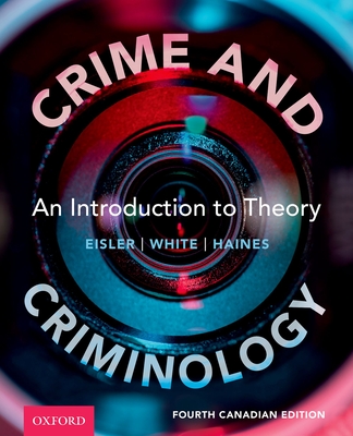 Crime and Criminology: An Introduction to Theory, 4th Canadian Edition - Eisler, Lauren, and White, Rob, and Haines, Fiona