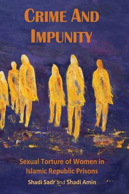 Crime and Impunity: Sexual Torture of Women in Islamic Republic Prisons - Iran, Justice for