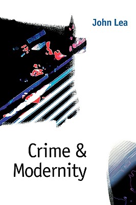 Crime and Modernity: Continuities in Left Realist Criminology - Lea, John, Professor