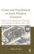 Crime and Punishment in Early Modern Germany: Courts and Adjudicatory Practices in Frankfurt am Main, 1562-1696