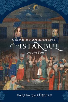 Crime and Punishment in Istanbul: 1700-1800 - Zarinebaf, Fariba