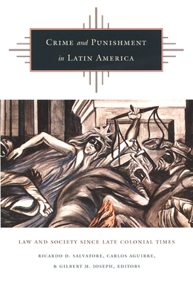 Crime and Punishment in Latin America: Law and Society Since Late Colonial Times - Salvatore, Ricardo D (Editor)