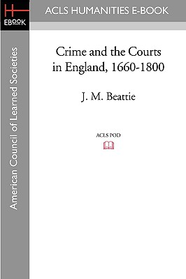 Crime and the Courts in England, 1660-1800 - Beattie, J M