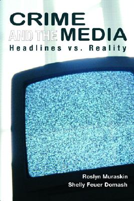 Crime and the Media: Headlines Versus Reality - Muraskin, Roslyn, and Domash, Shelly Feuer