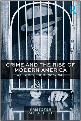 Crime and the Rise of Modern America: A History from 1865-1941 - Allerfeldt, Kristofer