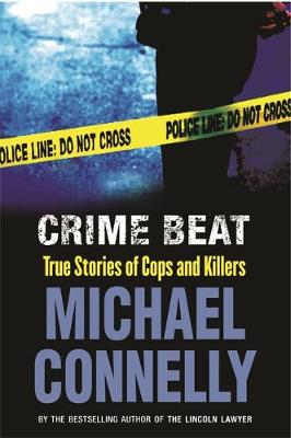 Crime Beat: True Stories of Cops and Killers - Connelly, Michael