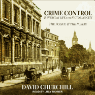 Crime Control and Everyday Life in the Victorian City: The Police and the Public