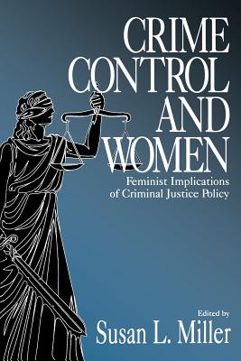 Crime Control and Women: Feminist Implications of Criminal Justice Policy - Miller, Susan L, Prof. (Editor)