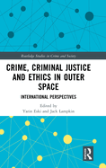 Crime, Criminal Justice and Ethics in Outer Space: International Perspectives