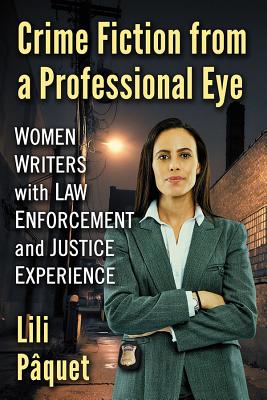 Crime Fiction from a Professional Eye: Women Writers with Law Enforcement and Justice Experience - Pquet, Lili