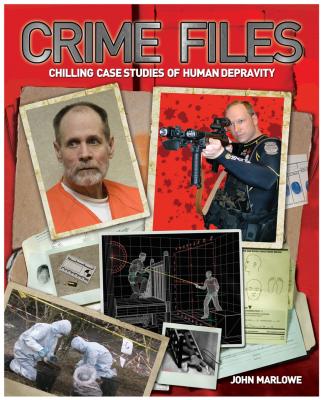Crime Files: Chilling Case Studies of Human Depravity - Marlowe, John