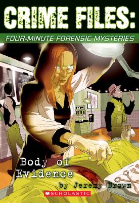 Crime Files: Four-Minute Forensic Mysteries: Body of Evidence - Brown, Jeremy, M.D