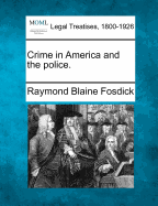 Crime in America and the Police. - Fosdick, Raymond Blaine