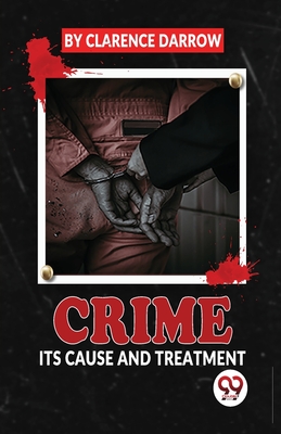 Crime Its Cause And Treatment - Darrow, Clarence