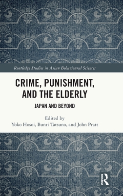 Crime, Punishment, and the Elderly: Japan and Beyond - Hosoi, Yoko (Editor), and Tatsuno, Bunri (Editor), and Pratt, John (Editor)